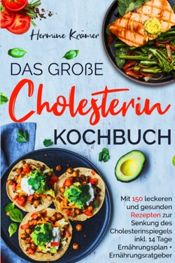 Das große Cholesterin Kochbuch - Mit 150 leckeren & gesunden Rezepten zur Senkung des Cholesterinspiegels.
